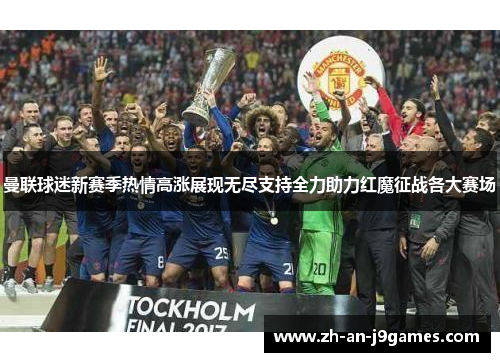 曼联球迷新赛季热情高涨展现无尽支持全力助力红魔征战各大赛场