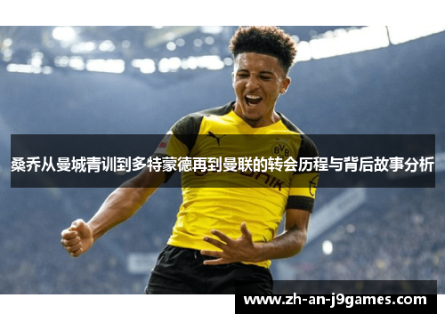 桑乔从曼城青训到多特蒙德再到曼联的转会历程与背后故事分析