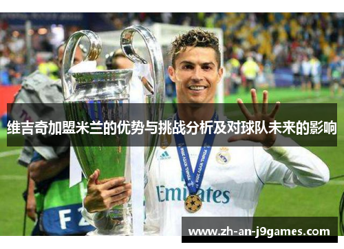 维吉奇加盟米兰的优势与挑战分析及对球队未来的影响