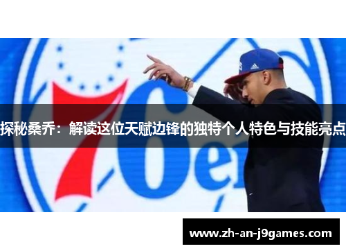 探秘桑乔：解读这位天赋边锋的独特个人特色与技能亮点