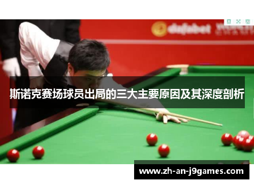 斯诺克赛场球员出局的三大主要原因及其深度剖析 斯诺克赛场球员出局的三大主要原因及其深度剖析