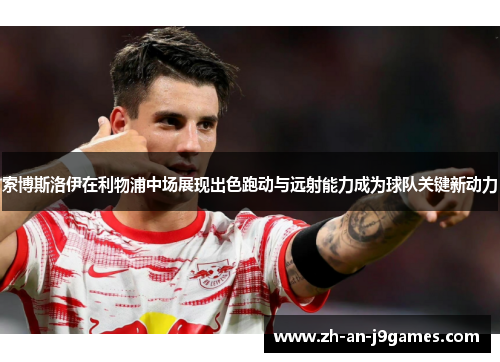 索博斯洛伊在利物浦中场展现出色跑动与远射能力成为球队关键新动力