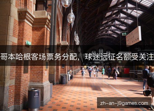 哥本哈根客场票务分配，球迷远征名额受关注